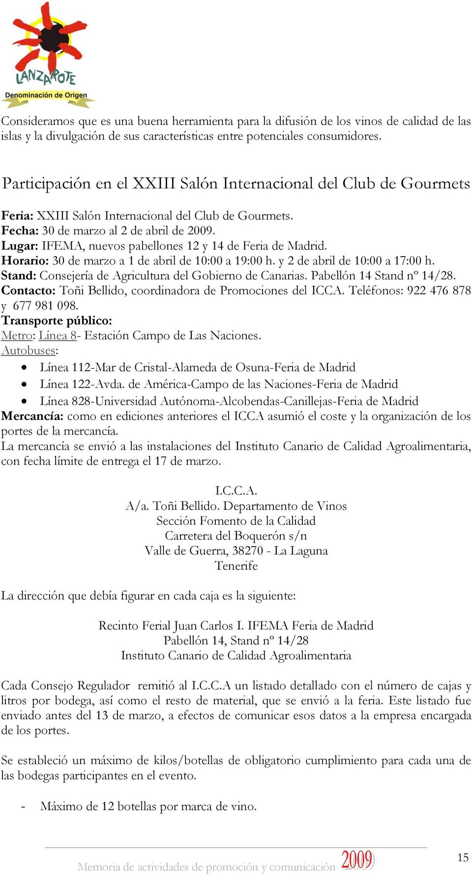 Lugar: IFEMA, nuevos pabellones 12 y 14 de Feria de Madrid. Horario: 30 de marzo a 1 de abril de 10:00 a 19:00 h. y 2 de abril de 10:00 a 17:00 h.