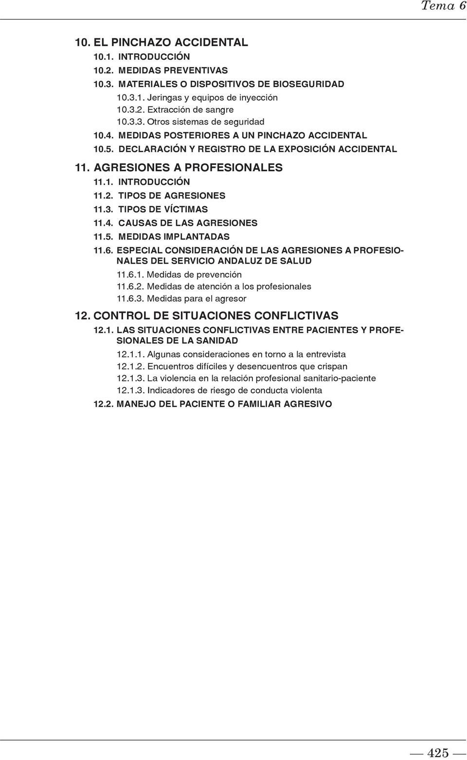 TIPOS DE AGRESIONES 11.3. TIPOS DE VÍCTIMAS 11.4. CAUSAS DE LAS AGRESIONES 11.5. MEDIDAS IMPLANTADAS 11.6. ESPECIAL CONSIDERACIÓN DE LAS AGRESIONES A PROFESIO- NALES DEL SERVICIO ANDALUZ DE SALUD 11.