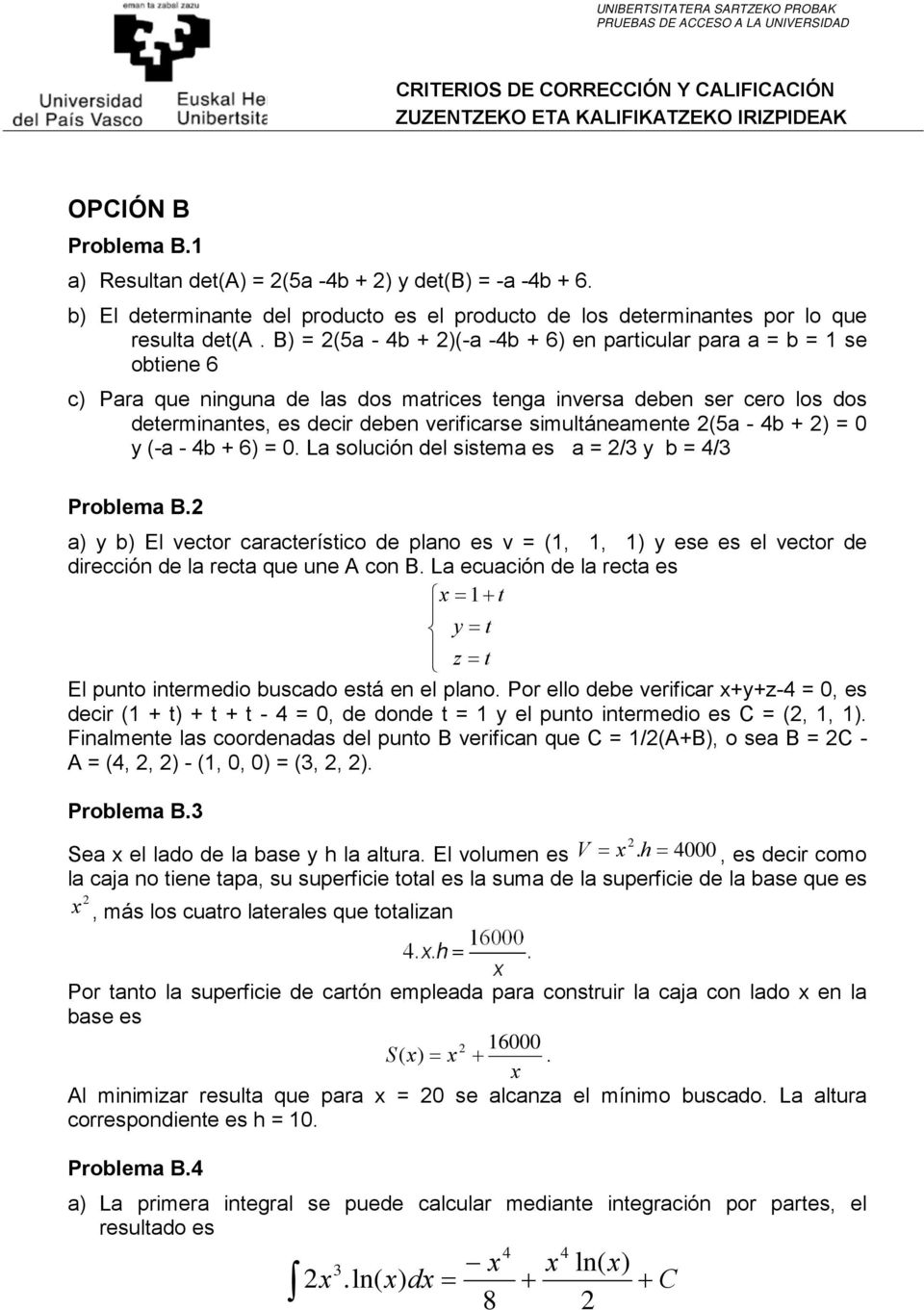 simultáneamente (5a - 4b + ) = 0 y (-a - 4b + 6) = 0. La solución del sistema es a = /3 y b = 4/3 Problema B.