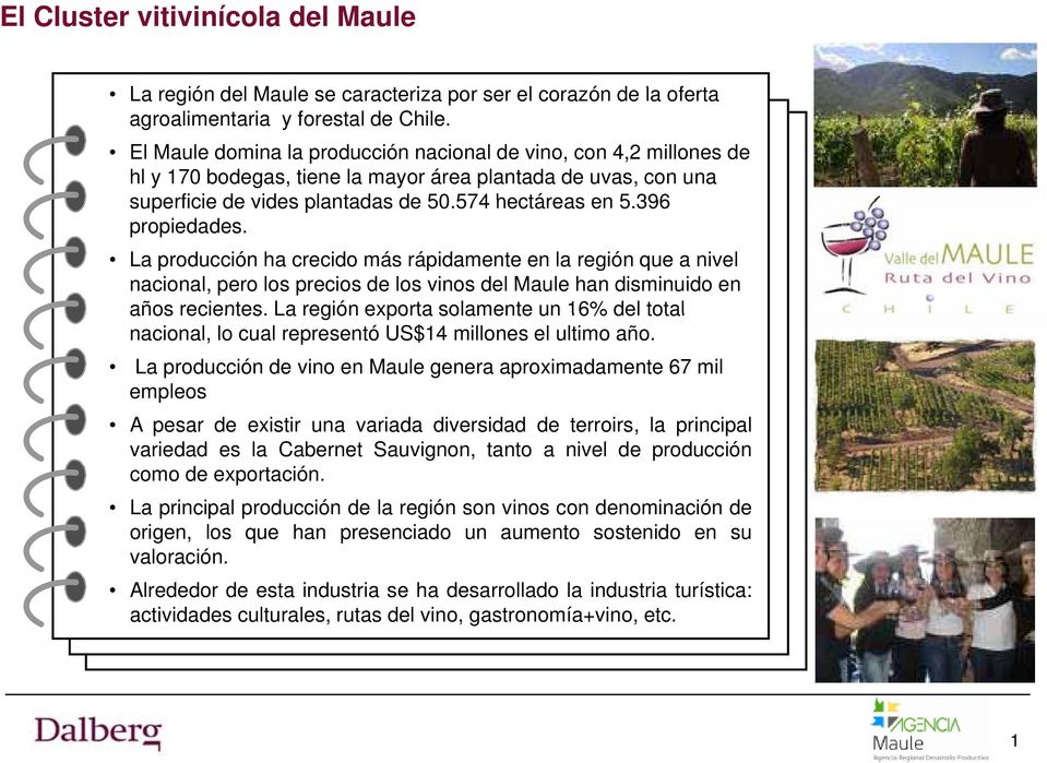 396 propiedades. La producción ha crecido más rápidamente en la región que a nivel nacional, pero los precios de los vinos del Maule han disminuido en años recientes.