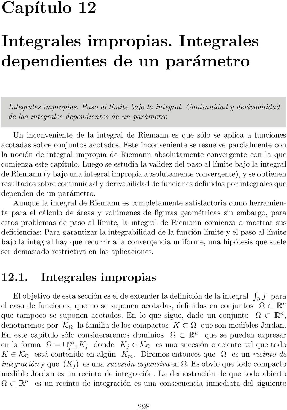 Este inconveniente se resuelve parcialmente con la noción de integral impropia de Riemann absolutamente convergente con la que comienza este capítulo.