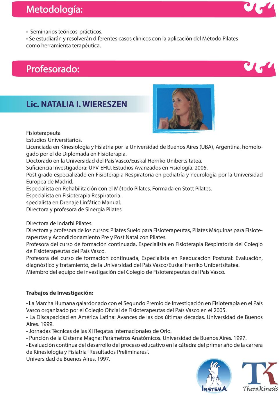 Doctorado en la Universidad del País Vasco/Euskal Herriko Unibertsitatea. Suficiencia Investigadora: UPV-EHU. Estudios Avanzados en Fisiología. 2005.