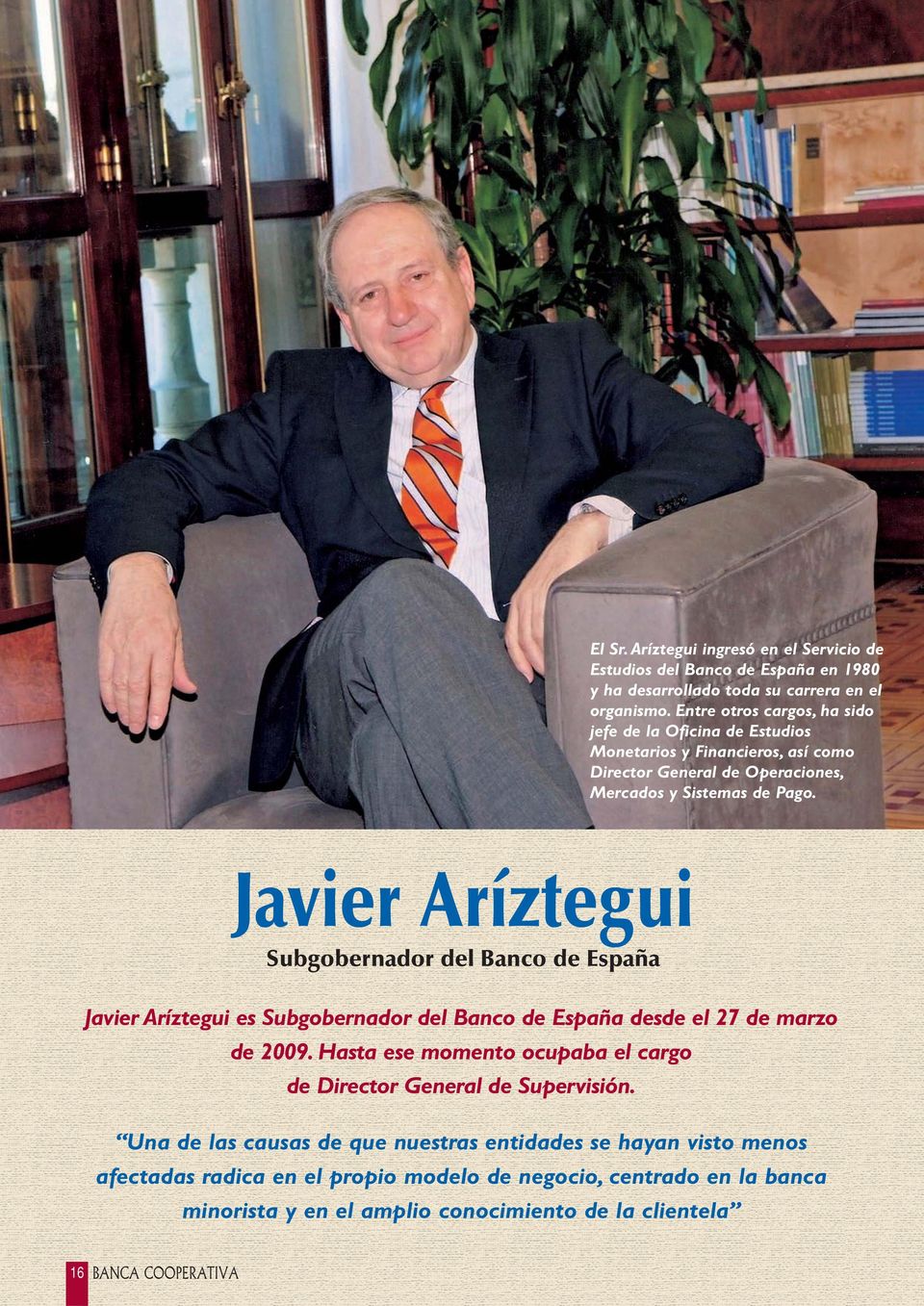 Javier Aríztegui Subgobernador del Banco de España Javier Aríztegui es Subgobernador del Banco de España desde el 27 de marzo de 2009.