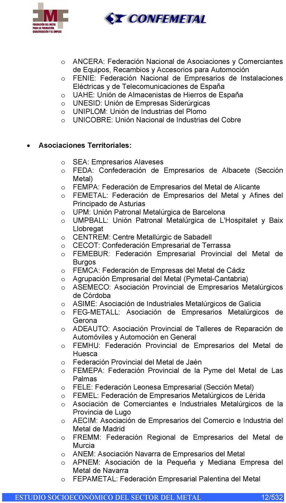 Industrias del Cobre Asociaciones Territoriales: o SEA: Empresarios Alaveses o FEDA: Confederación de Empresarios de Albacete (Sección Metal) o FEMPA: Federación de Empresarios del Metal de Alicante