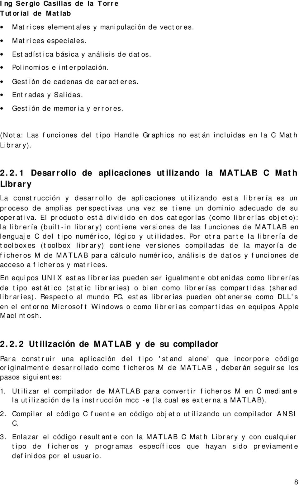 2.1 Desarrollo de aplicaciones utilizando la MATLAB C Math Library La construcción y desarrollo de aplicaciones utilizando esta librería es un proceso de amplias perspectivas una vez se tiene un