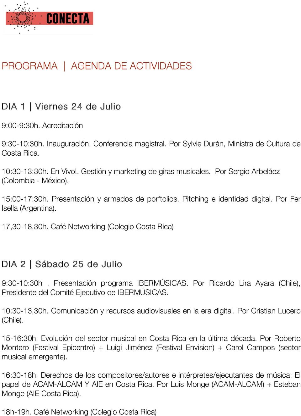 17,30-18,30h. Café Networking (Colegio Costa Rica) DIA 2 Sábado 25 de Julio 9:30-10:30h. Presentación programa IBERMÚSICAS.