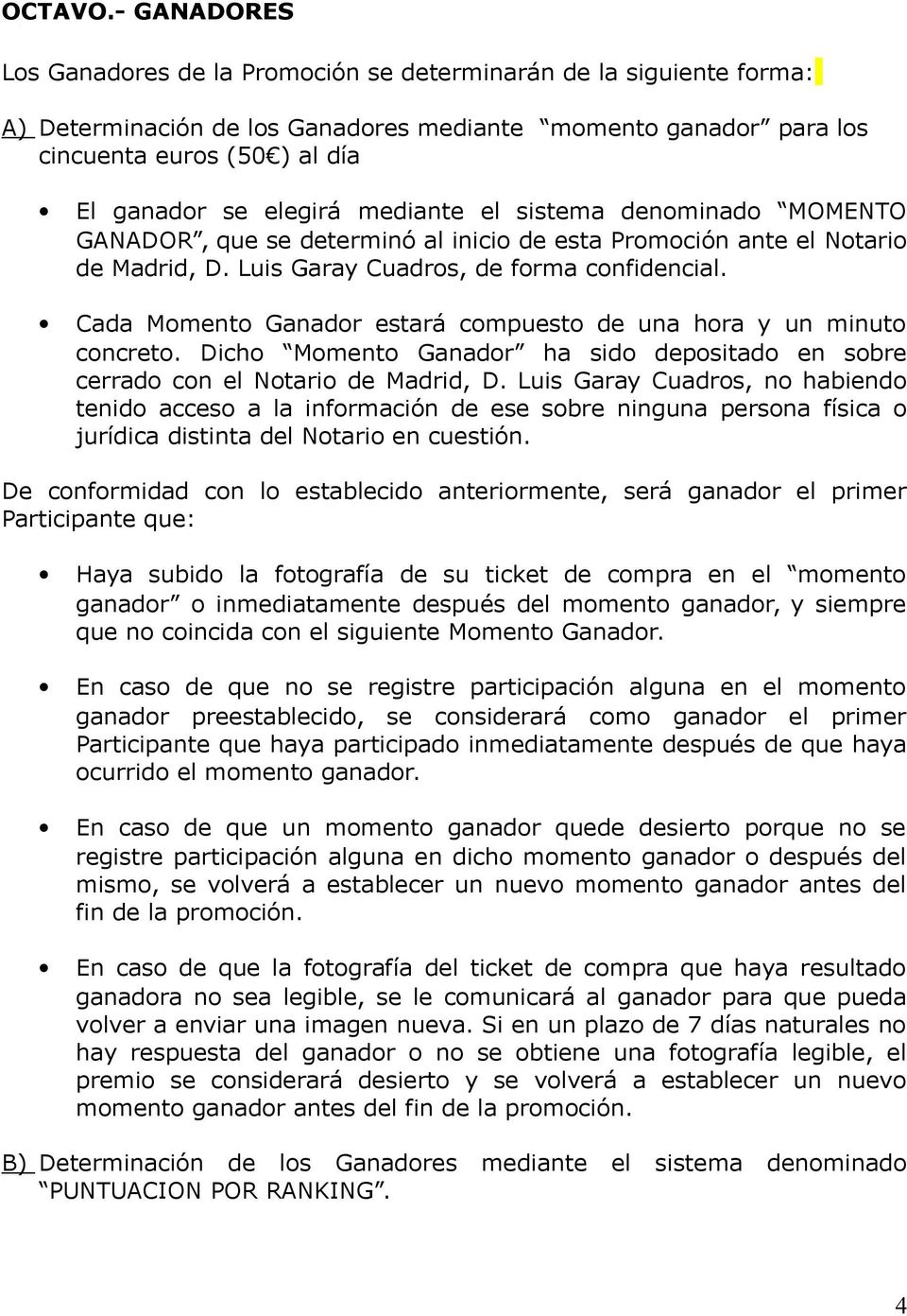 mediante el sistema denominado MOMENTO GANADOR, que se determinó al inicio de esta Promoción ante el Notario de Madrid, D. Luis Garay Cuadros, de forma confidencial.