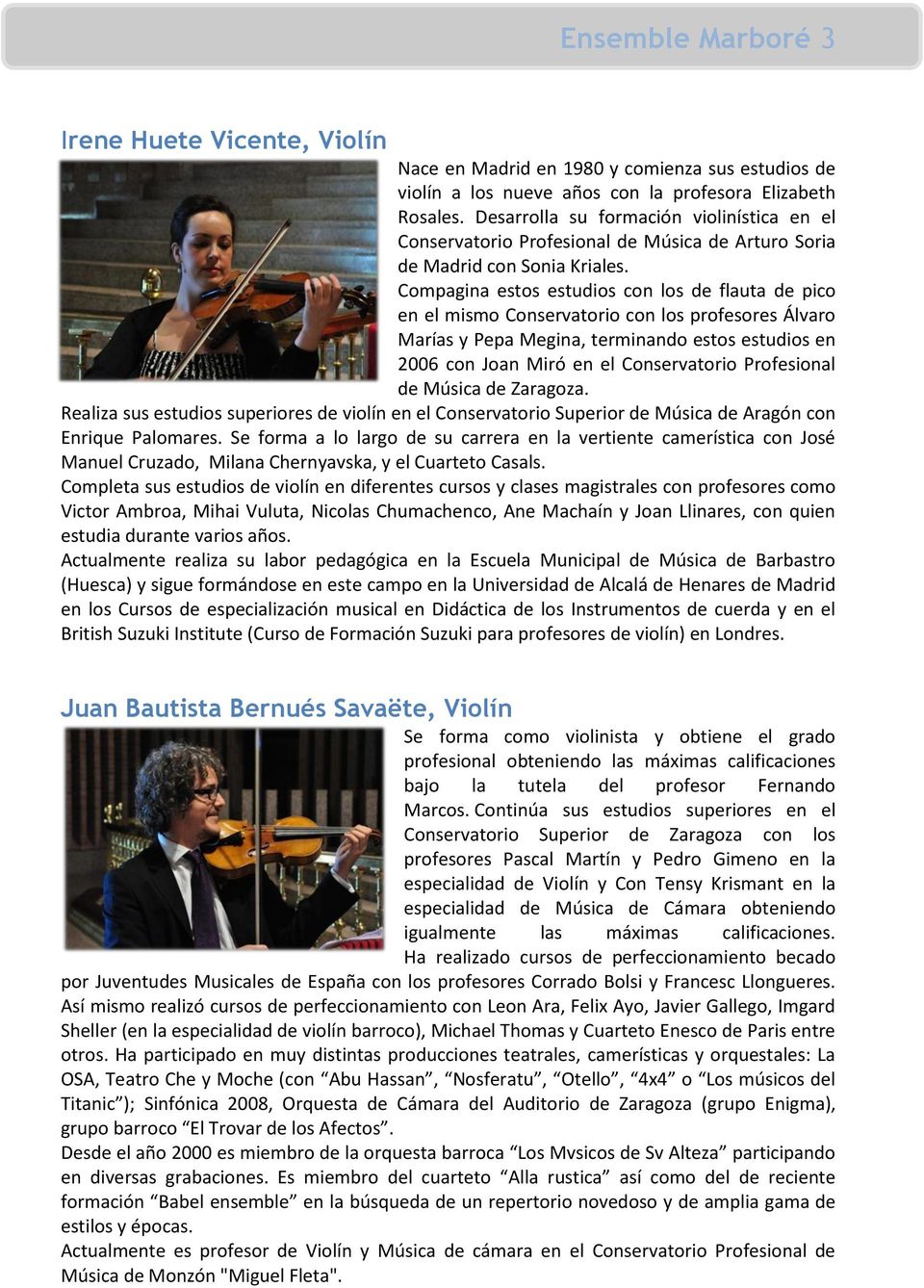 Compagina estos estudios con los de flauta de pico en el mismo Conservatorio con los profesores Álvaro Marías y Pepa Megina, terminando estos estudios en 2006 con Joan Miró en el Conservatorio