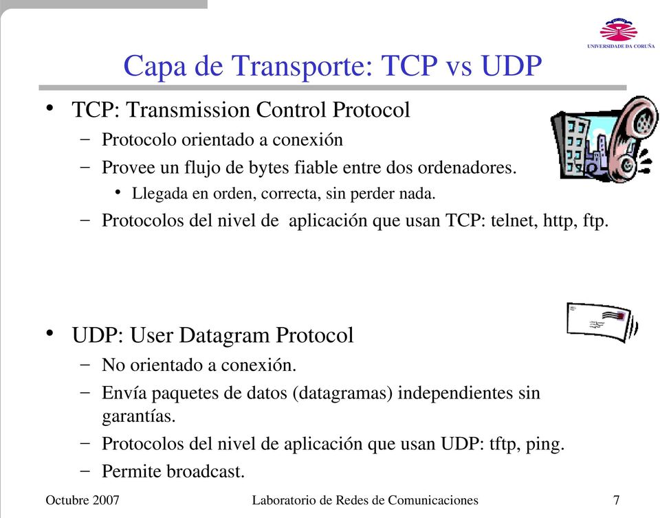 Protocolos del nivel de aplicación que usan TCP: telnet, http, ftp. UDP: User Datagram Protocol No orientado a conexión.