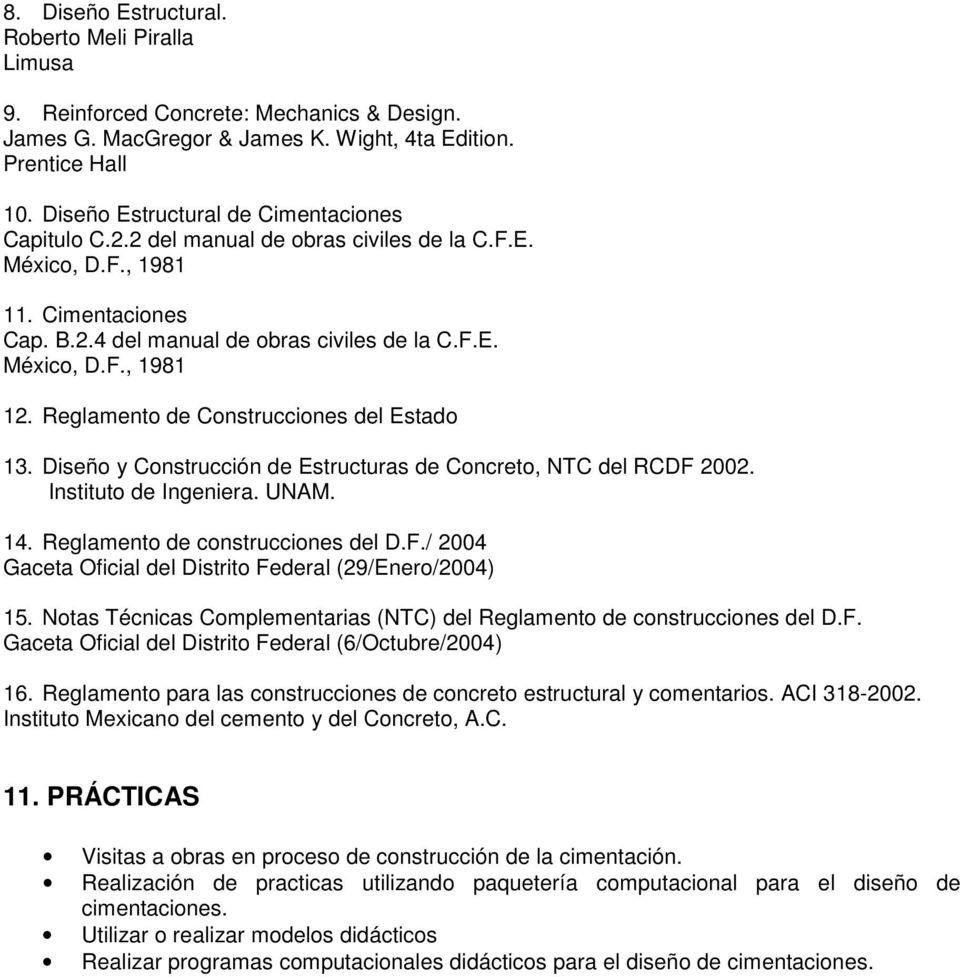 Reglamento de Construcciones del Estado 13. Diseño y Construcción de Estructuras de Concreto, NTC del RCDF 2002. Instituto de Ingeniera. UNAM. 14. Reglamento de construcciones del D.F./ 2004 Gaceta Oficial del Distrito Federal (29/Enero/2004) 15.
