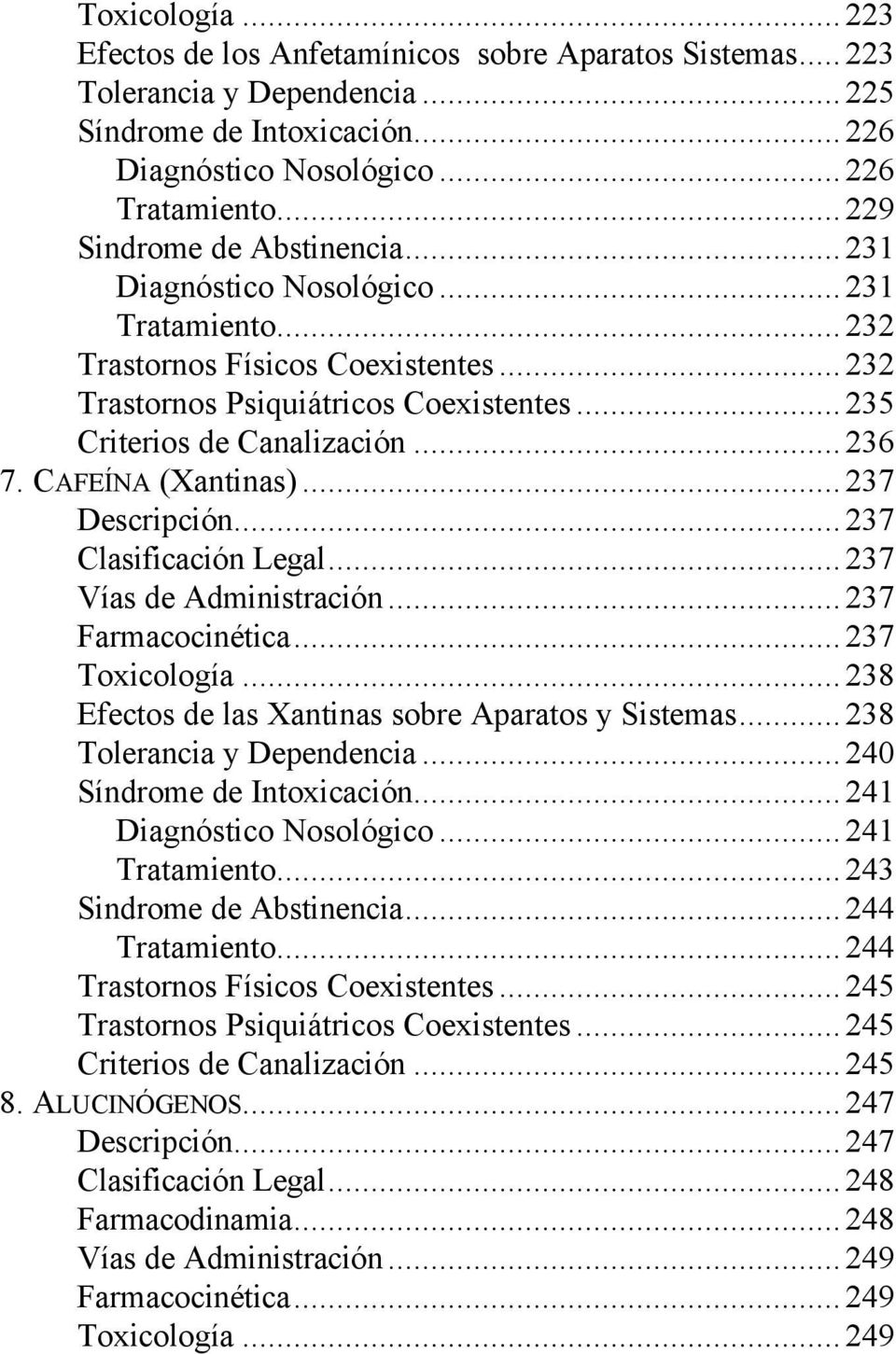 CAFEÍNA (Xantinas)...237 Descripción...237 Clasificación Legal...237 Vías de Administración...237 Farmacocinética...237 Toxicología...238 Efectos de las Xantinas sobre Aparatos y Sistemas.