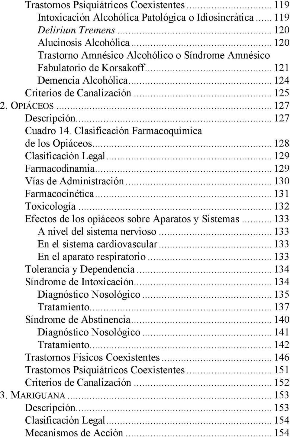 Clasificación Farmacoquímica de los Opiáceos...128 Clasificación Legal...129 Farmacodinamia...129 Vías de Administración...130 Farmacocinética...131 Toxicología.