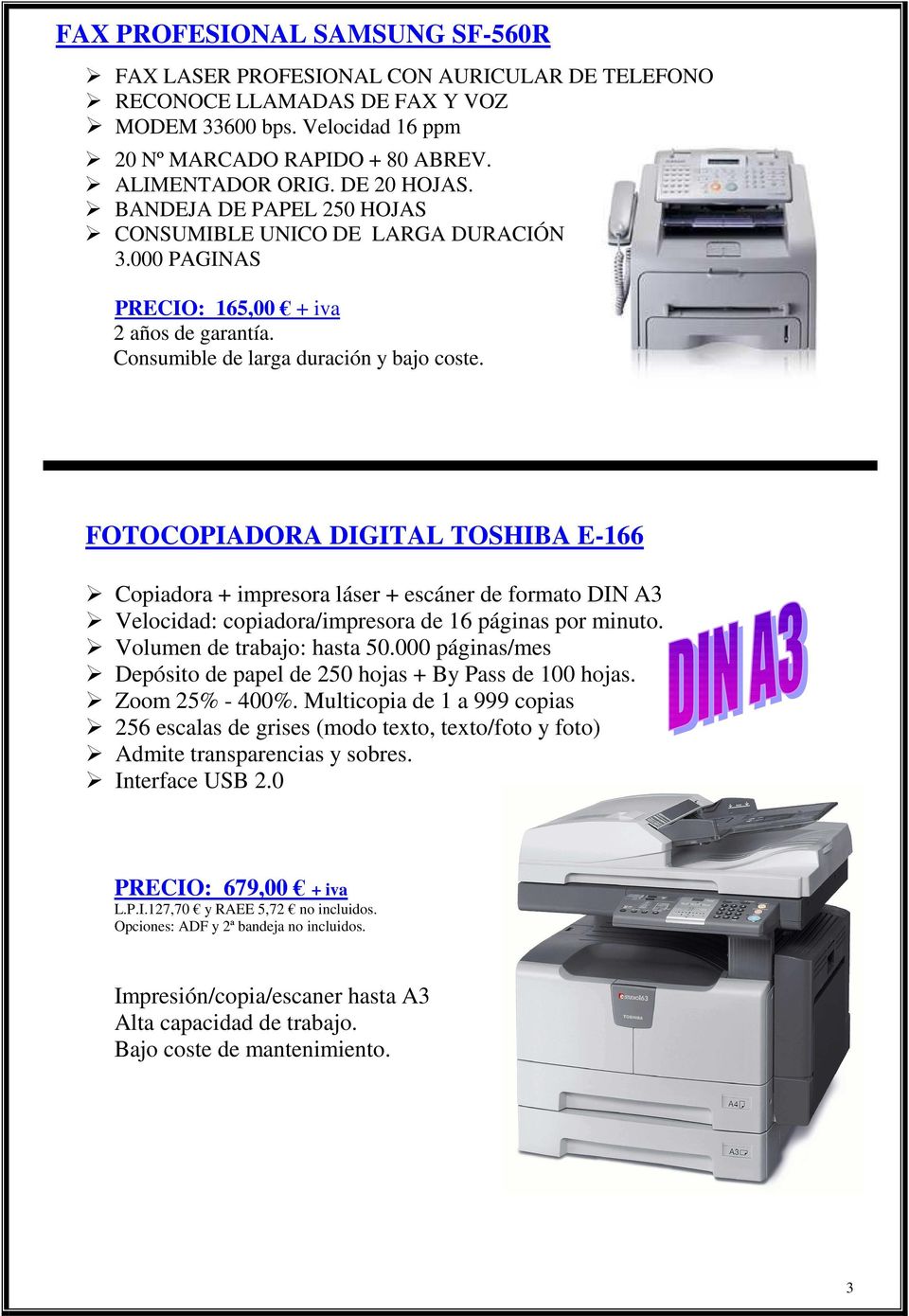 FOTOCOPIADORA DIGITAL TOSHIBA E-166 Copiadora + impresora láser + escáner de formato DIN A3 Velocidad: copiadora/impresora de 16 páginas por minuto. Volumen de trabajo: hasta 50.