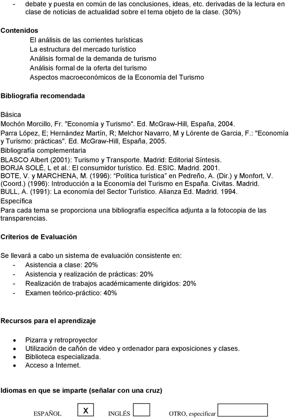 macroeconómicos de la Economía del Turismo Bibliografía recomendada Básica Mochón Morcillo, Fr. "Economía y Turismo". Ed. McGraw-Hill, España, 2004.
