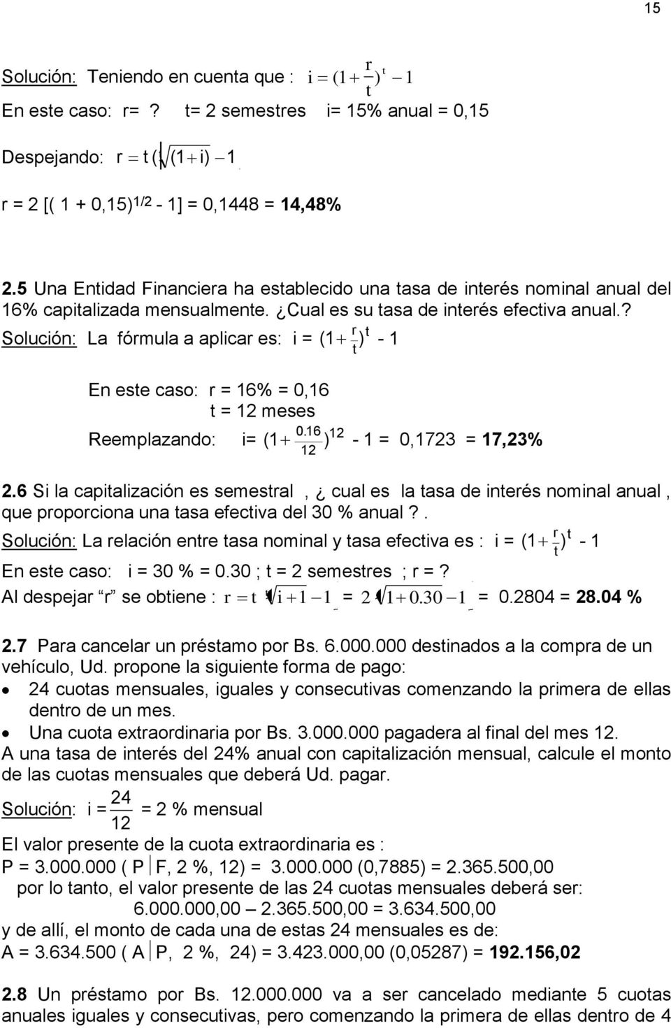 ? Solución: La fórmula a aplicar es: i = ( 1 r t ) - 1 t En este caso: r = 16% = 0,16 t = 12 meses. Reemplazando: i= ( 1 0 16 ) 12-1 = 0,1723 = 17,23% 12 2.
