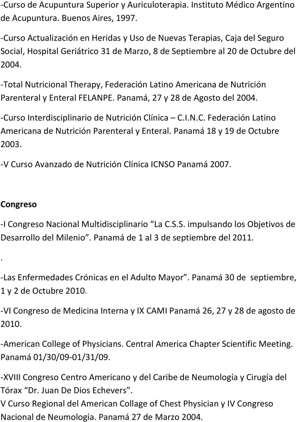 -Total Nutricional Therapy, Federación Latino Americana de Nutrición Parenteral y Enteral FELANPE. Panamá, 27 y 28 de Agosto del 2004. -Cu