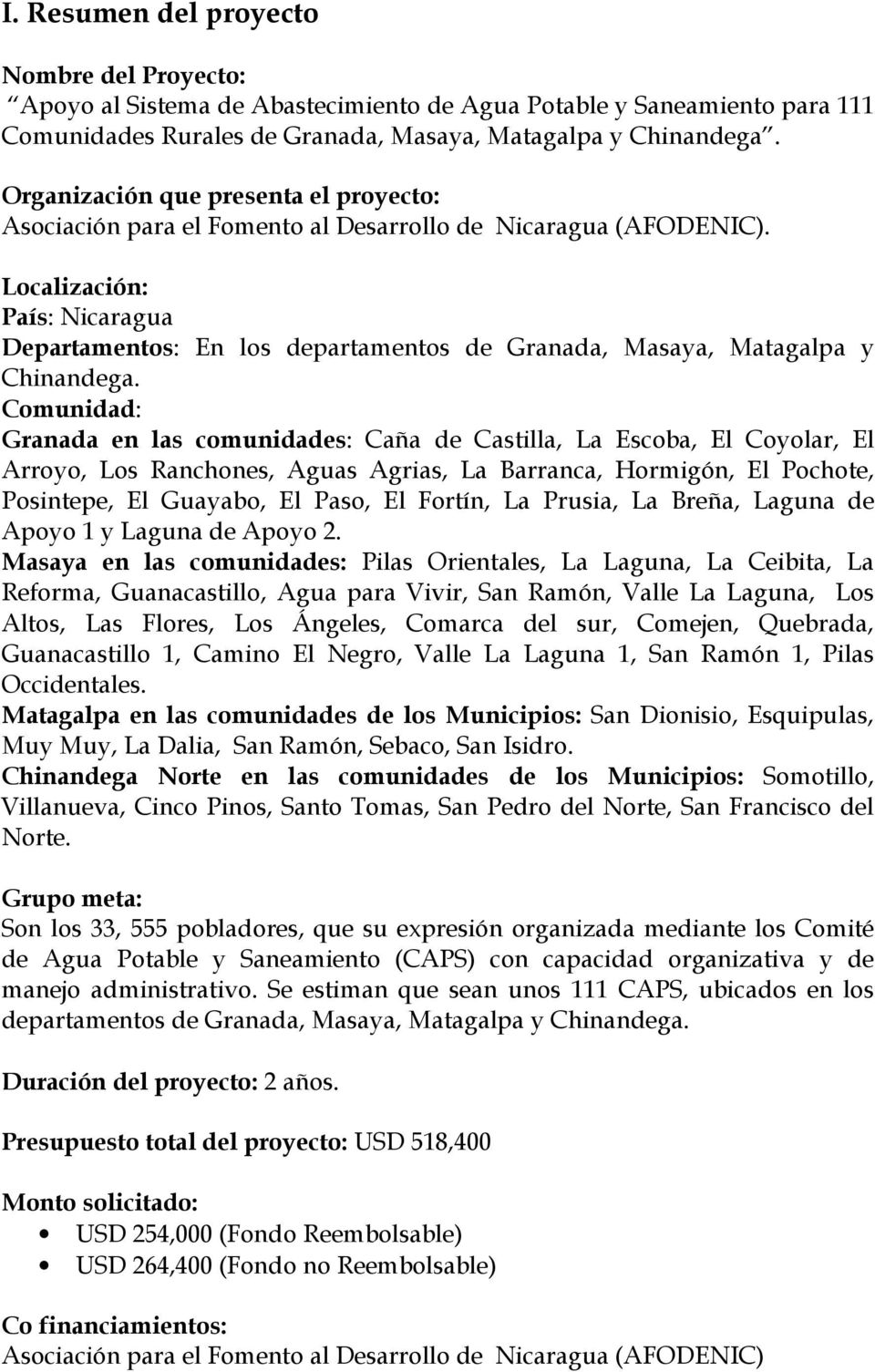 Localización: País: Nicaragua Departamentos: En los departamentos de Granada, Masaya, Matagalpa y Chinandega.