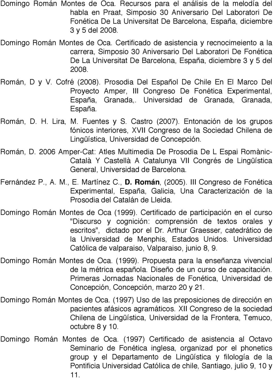 Certificado de asistencia y recnocimeiento a la carrera, Simposio 30 Aniversario Del Laboratori De Fonética De La Universitat De Barcelona, España, diciembre 3 y 5 del 2008. Román, D y V.