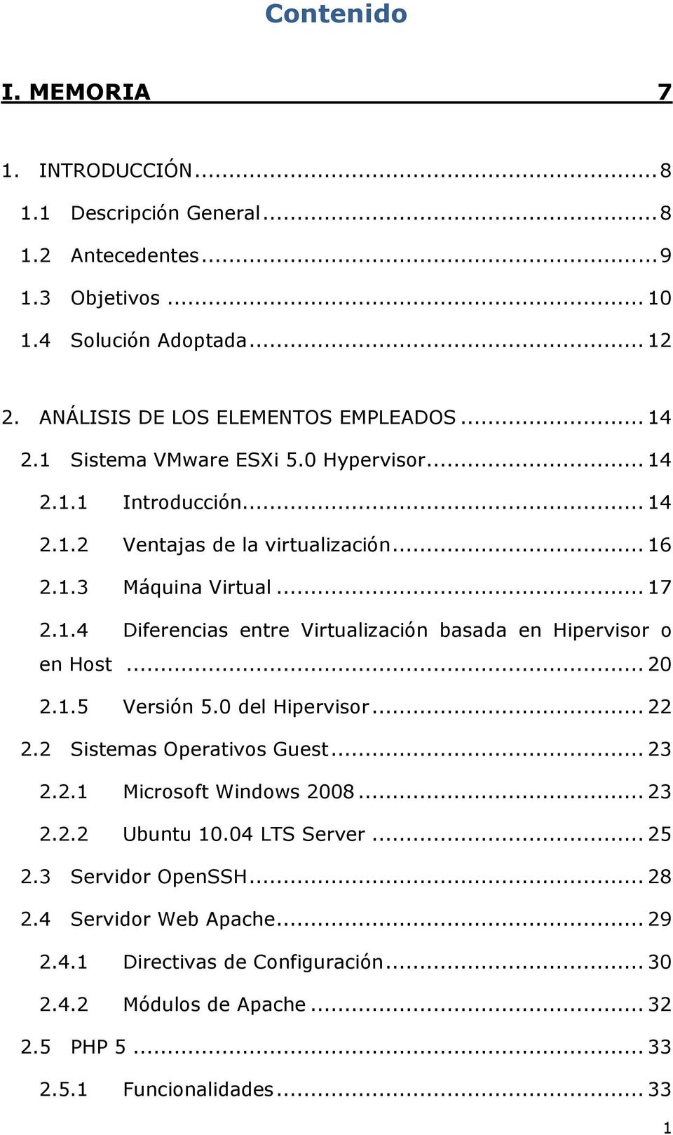 .. 17 2.1.4 Diferencias entre Virtualización basada en Hipervisor o en Host... 20 2.1.5 Versión 5.0 del Hipervisor... 22 2.2 Sistemas Operativos Guest... 23 2.2.1 Microsoft Windows 2008.