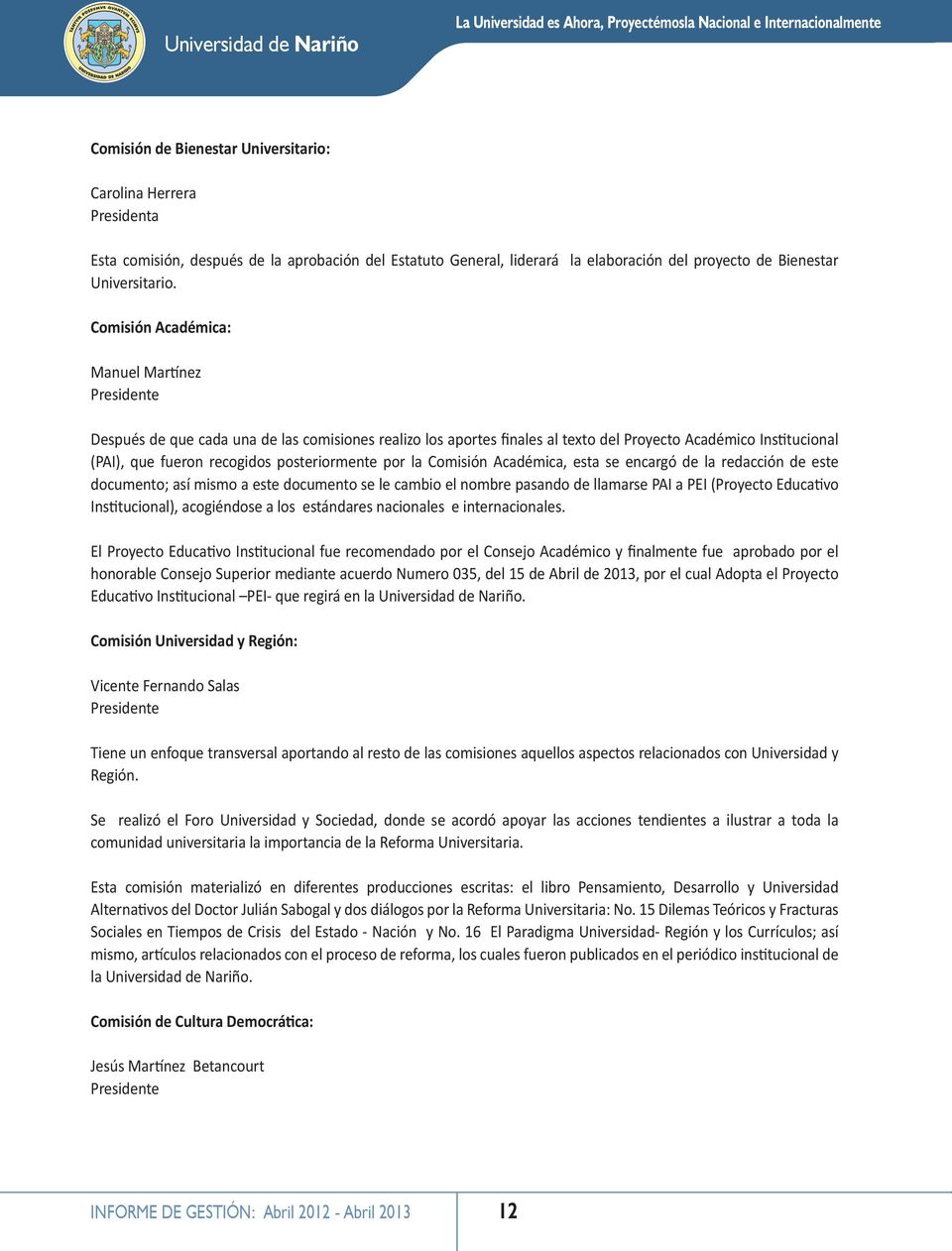 Comisión Académica: Manuel Martínez Presidente Después de que cada una de las comisiones realizo los aportes finales al texto del Proyecto Académico Institucional (PAI), que fueron recogidos