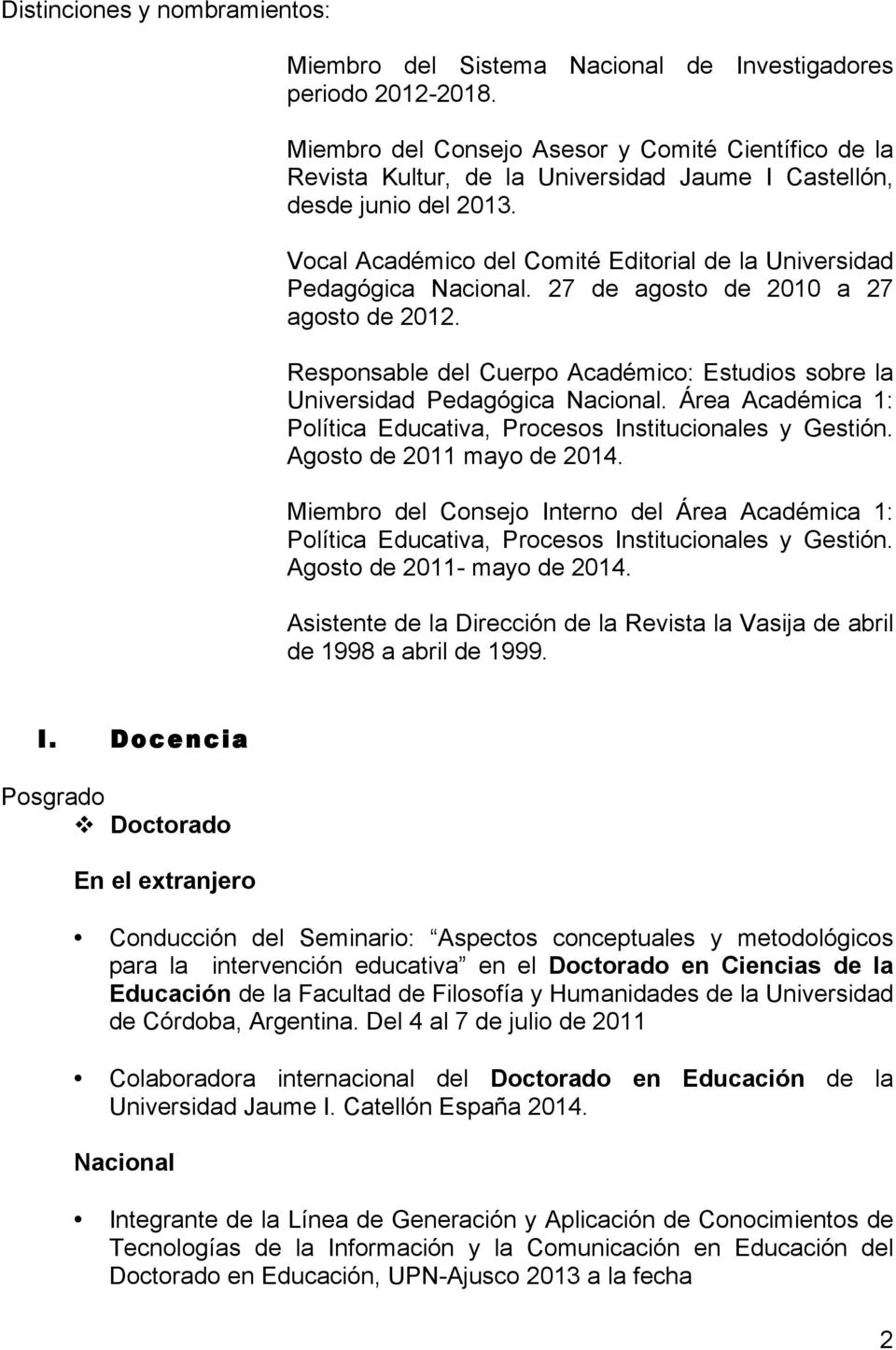 Vocal Académico del Comité Editorial de la Universidad Pedagógica Nacional. 27 de agosto de 2010 a 27 agosto de 2012.