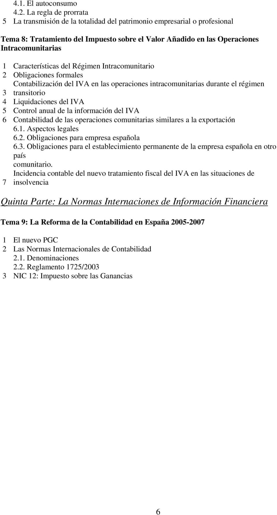 Características del Régimen Intracomunitario 2 Obligaciones formales Contabilización del IVA en las operaciones intracomunitarias durante el régimen 3 transitorio 4 Liquidaciones del IVA 5 Control