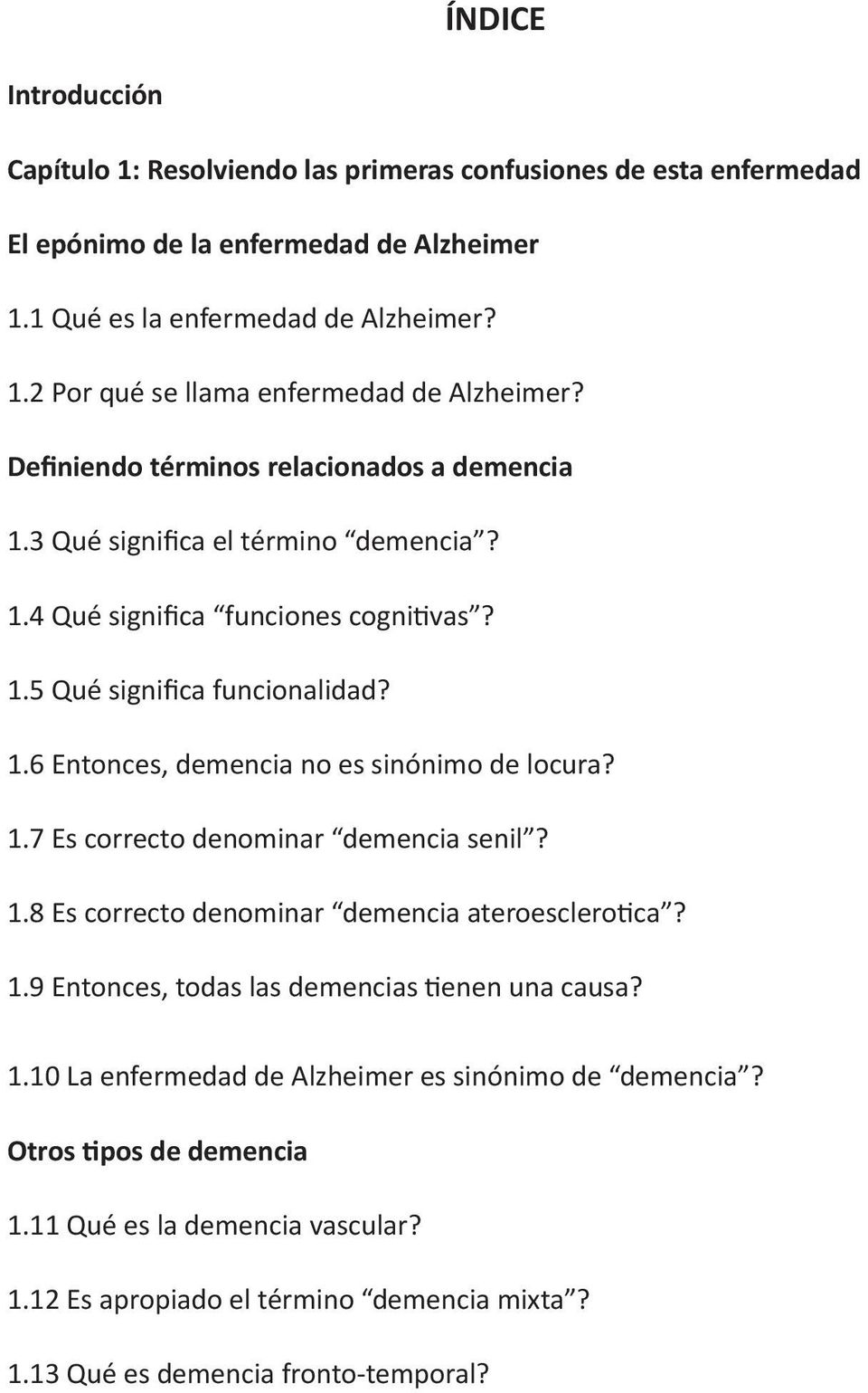 1.7 Es correcto denominar demencia senil? 1.8 Es correcto denominar demencia ateroesclerotica? 1.9 Entonces, todas las demencias tienen una causa? 1.10 La enfermedad de Alzheimer es sinónimo de demencia?
