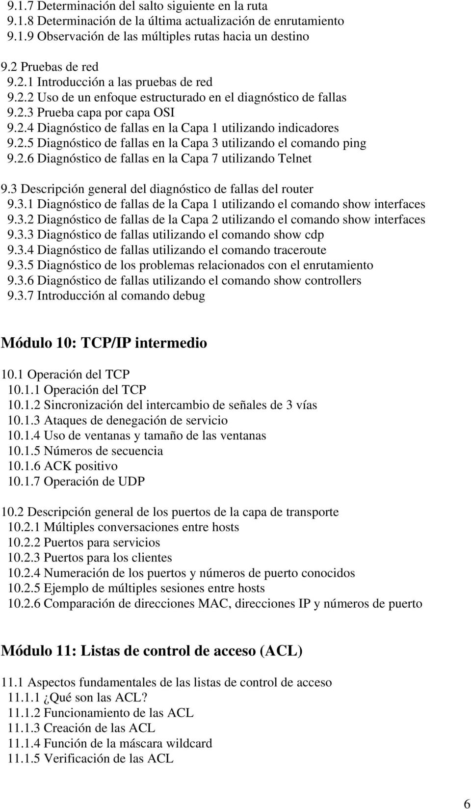 2.5 Diagnóstico de fallas en la Capa 3 utilizando el comando ping 9.2.6 Diagnóstico de fallas en la Capa 7 utilizando Telnet 9.3 Descripción general del diagnóstico de fallas del router 9.3.1 Diagnóstico de fallas de la Capa 1 utilizando el comando show interfaces 9.
