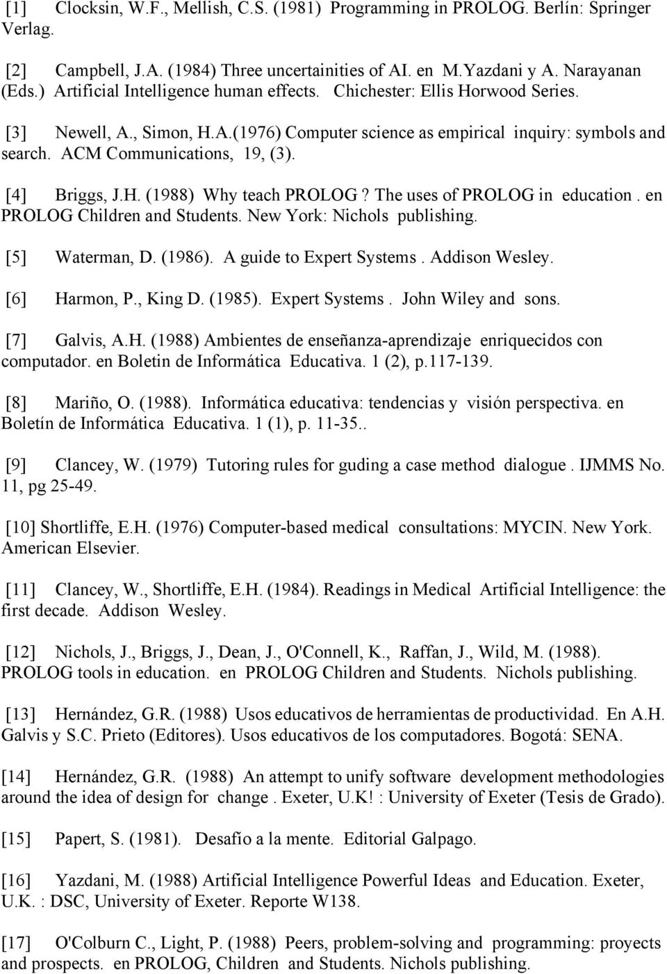 [4] Briggs, J.H. (1988) Why teach PROLOG? The uses of PROLOG in education. en PROLOG Children and Students. New York: Nichols publishing. [5] Waterman, D. (1986). A guide to Expert Systems.