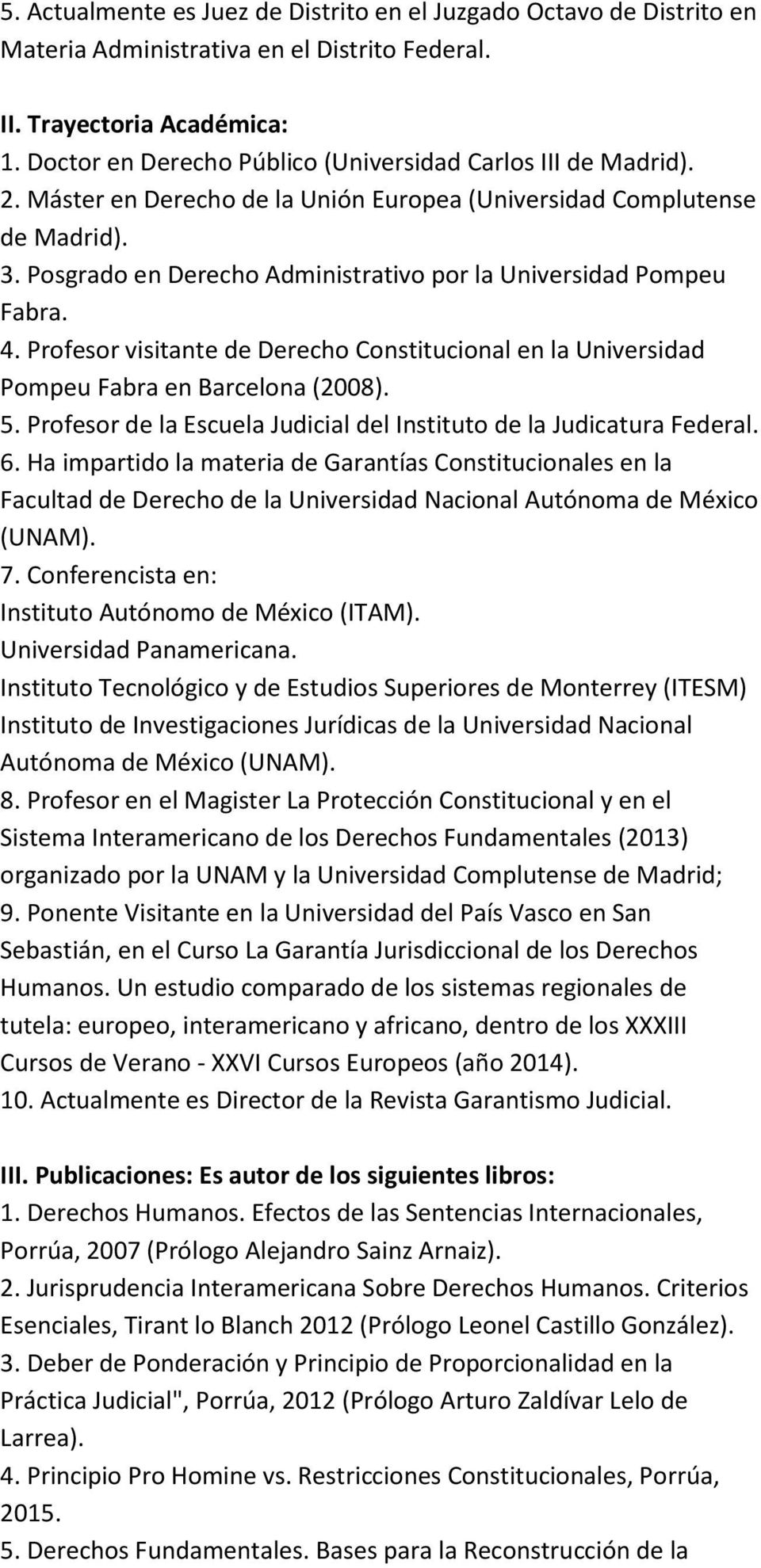 Posgrado en Derecho Administrativo por la Universidad Pompeu Fabra. 4. Profesor visitante de Derecho Constitucional en la Universidad Pompeu Fabra en Barcelona (2008). 5.