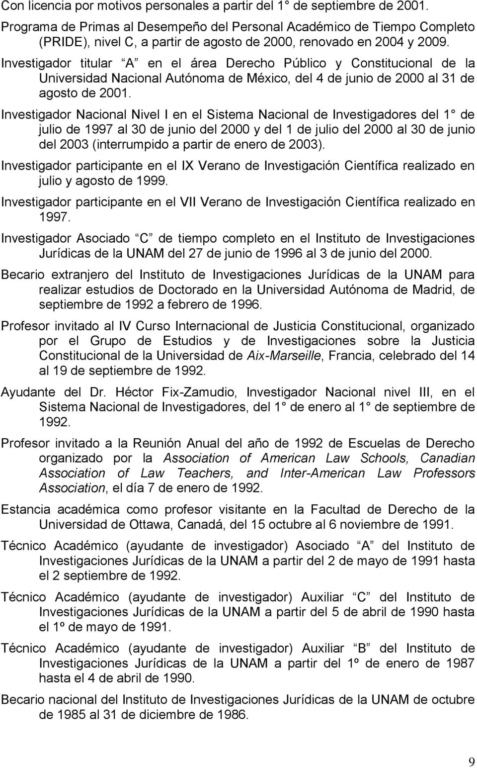 Investigador titular A en el área Derecho Público y Constitucional de la Universidad Nacional Autónoma de México, del 4 de junio de 2000 al 31 de agosto de 2001.