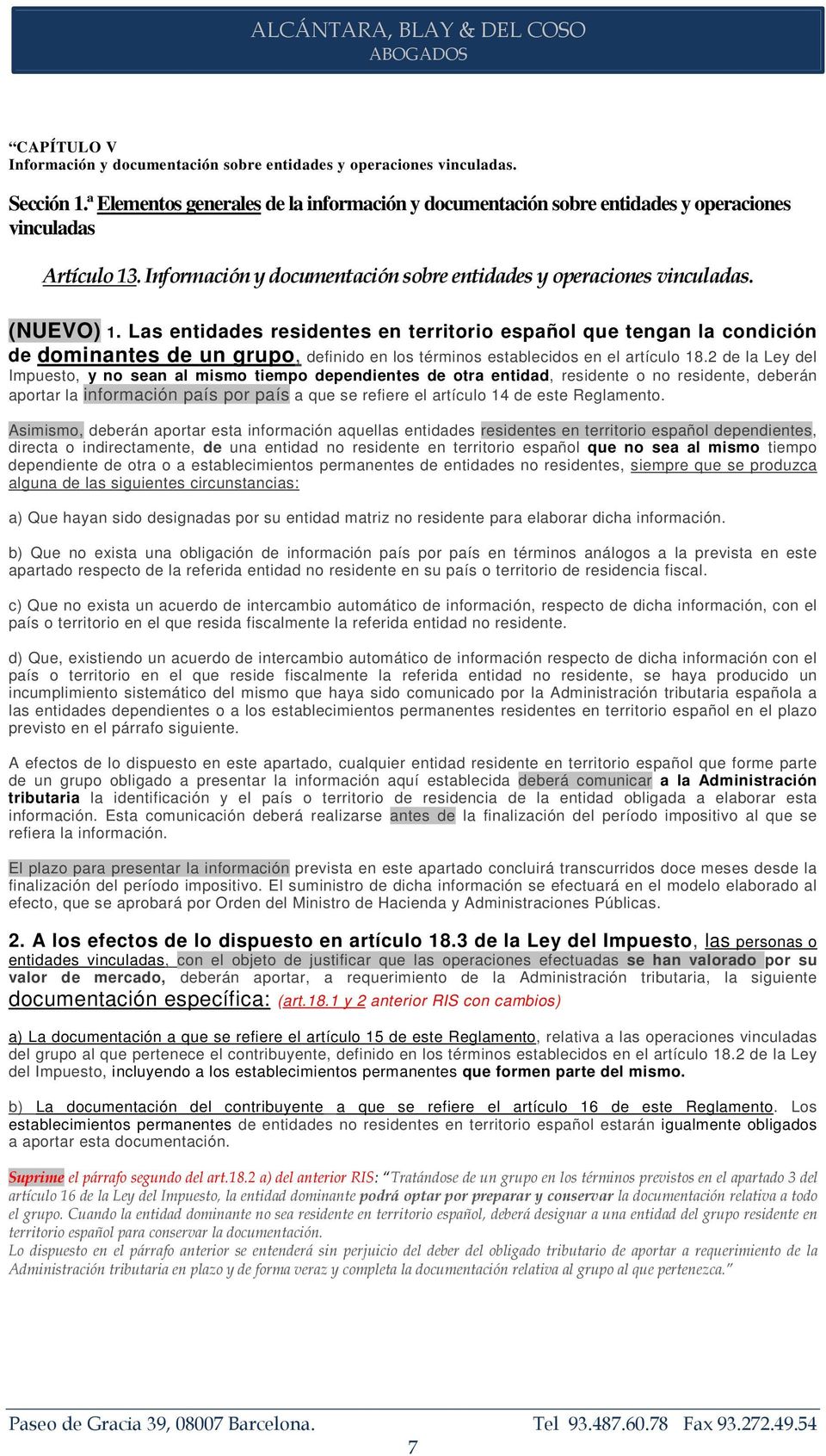 Las entidades residentes en territorio español que tengan la condición de dominantes de un grupo, definido en los términos establecidos en el artículo 18.