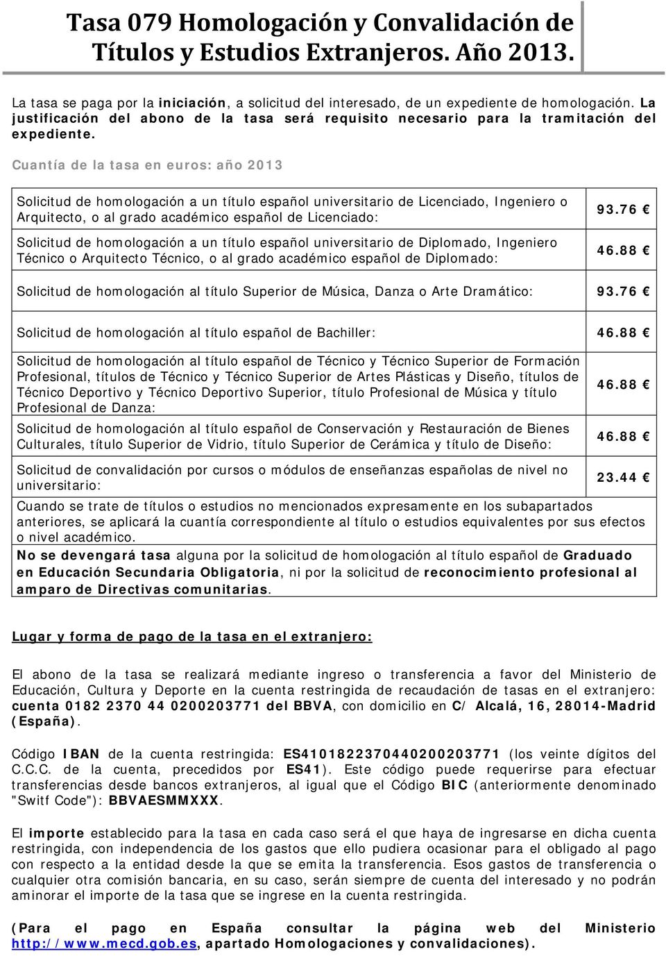 Cuantía de la tasa en euros: año 2013 Solicitud de homologación a un título español universitario de Licenciado, Ingeniero o Arquitecto, o al grado académico español de Licenciado: Solicitud de