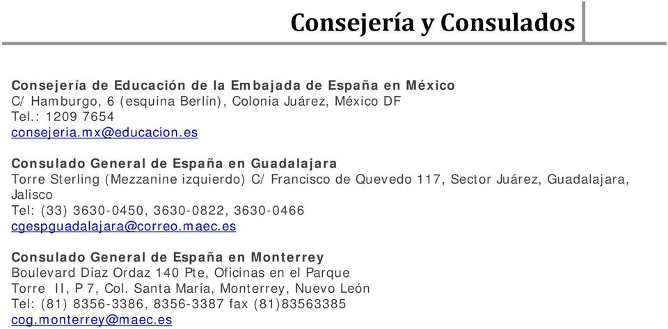 es Consulado General de España en Guadalajara Torre Sterling (Mezzanine izquierdo) C/ Francisco de Quevedo 117, Sector Juárez, Guadalajara, Jalisco Tel: