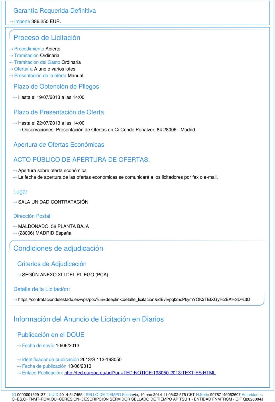 el 19/07/2013 a las 14:00 Plazo de Presentación de Oferta Hasta el 22/07/2013 a las 14:00 Observaciones: Presentación de Ofertas en C/ Conde Peñalver, 84 28006 - Madrid Apertura de Ofertas Económicas