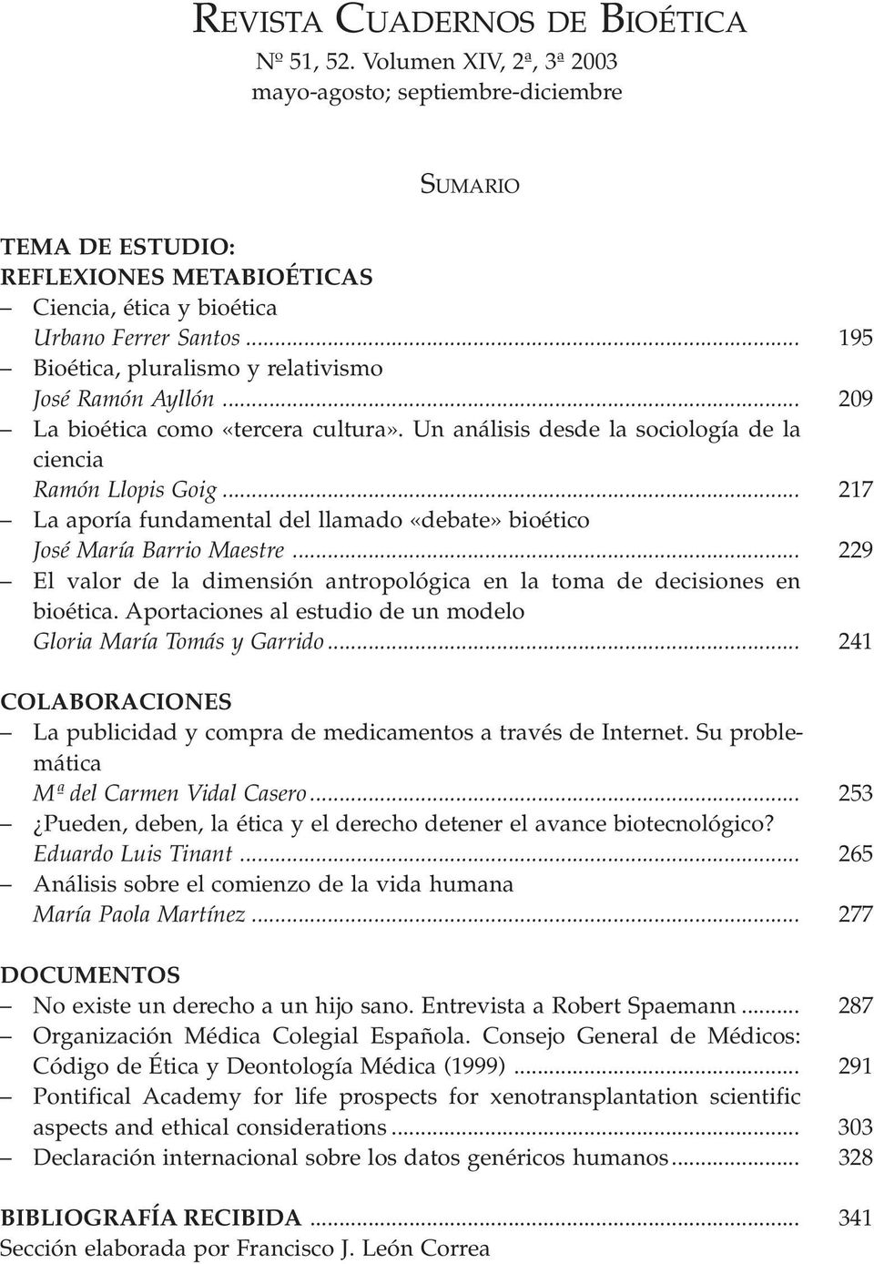 .. 195 Bioética, pluralismo y relativismo José Ramón Ayllón... 209 La bioética como «tercera cultura». Un análisis desde la sociología de la ciencia Ramón Llopis Goig.