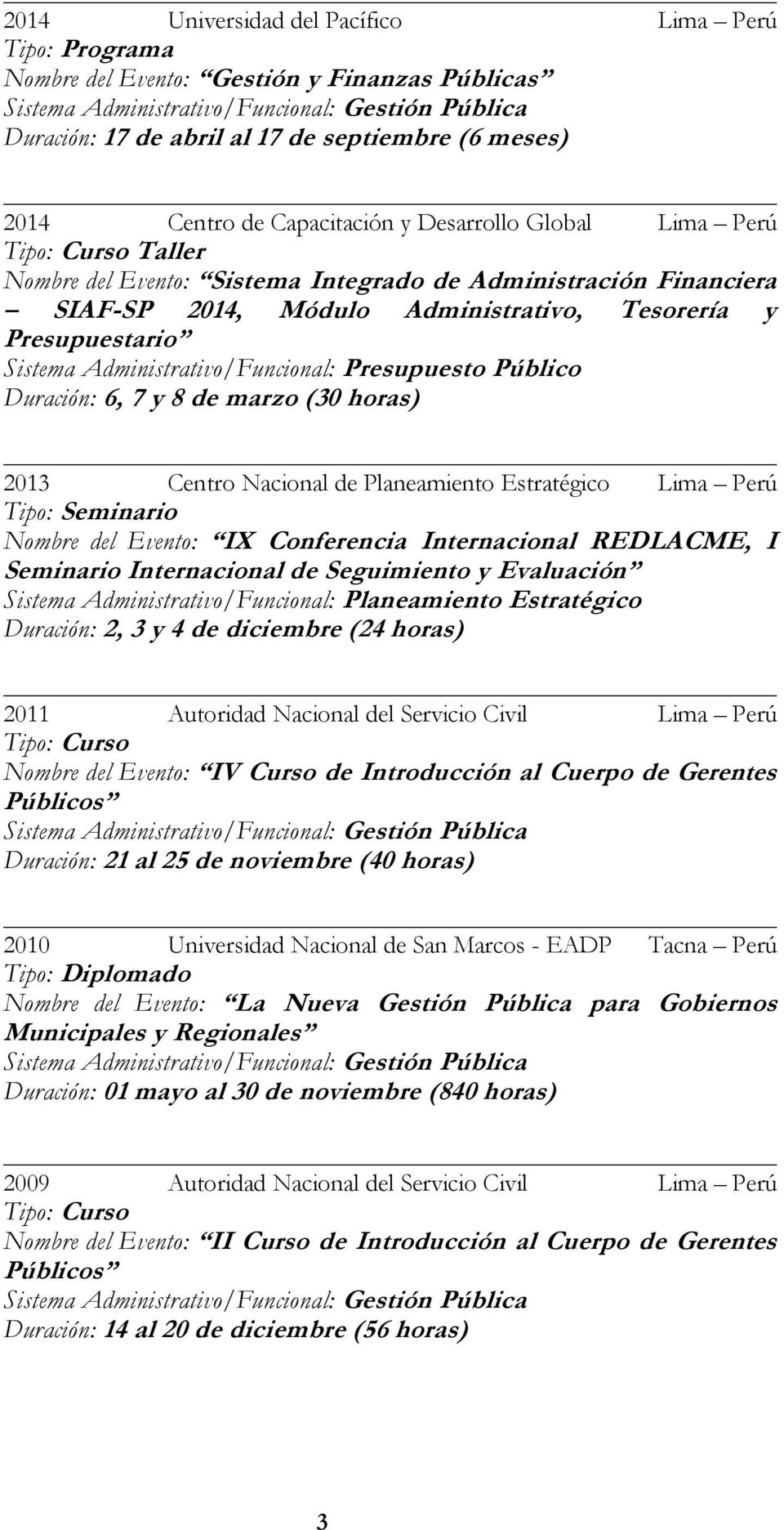 Presupuestario Sistema Administrativo/Funcional: Presupuesto Público Duración: 6, 7 y 8 de marzo (30 horas) 2013 Centro Nacional de Planeamiento Estratégico Lima Perú Tipo: Seminario Nombre del