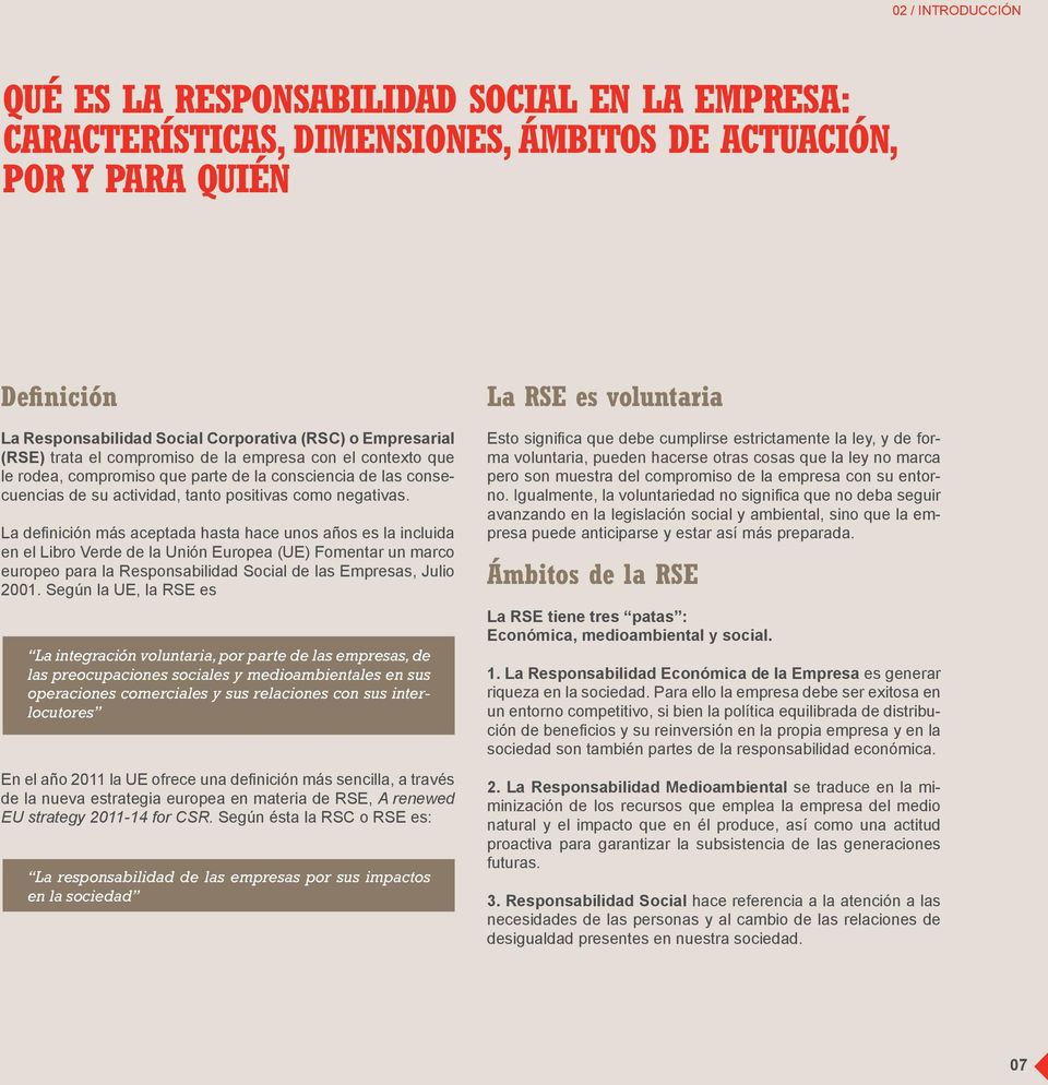 La definición más aceptada hasta hace unos años es la incluida en el Libro Verde de la Unión Europea (UE) Fomentar un marco europeo para la Responsabilidad Social de las Empresas, Julio 2001.