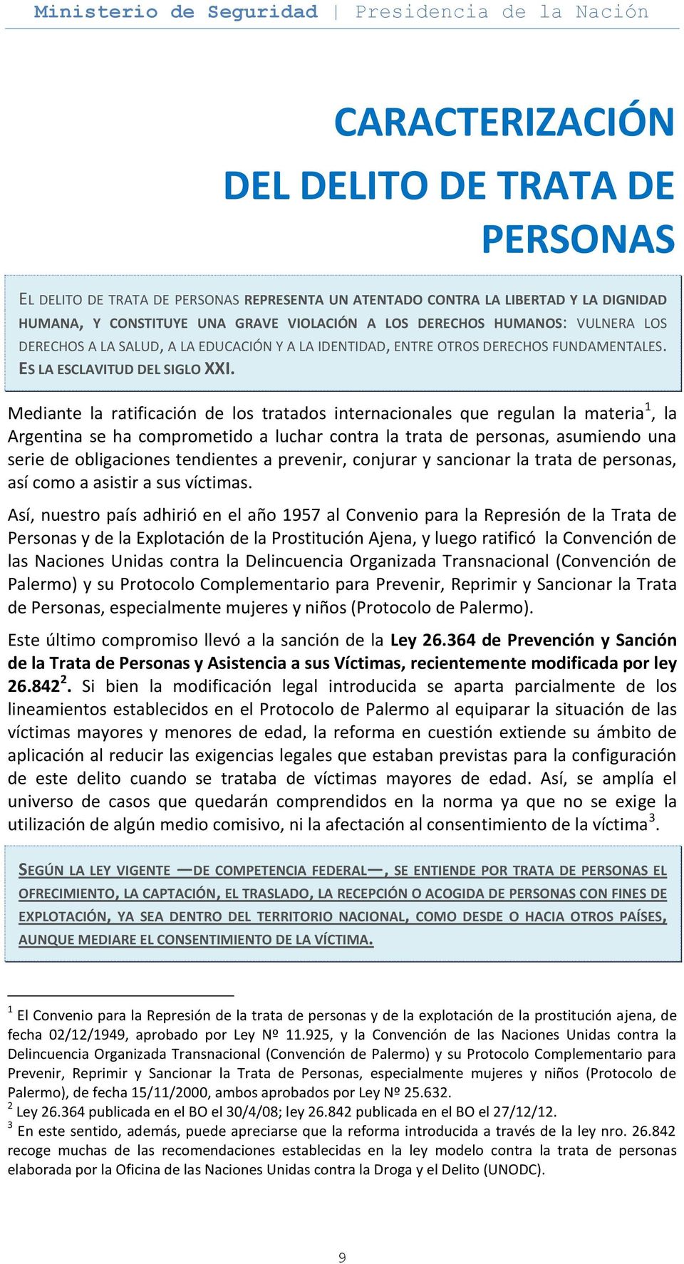 Mediante la ratificación de los tratados internacionales que regulan la materia 1, la Argentina se ha comprometido a luchar contra la trata de personas, asumiendo una serie de obligaciones tendientes