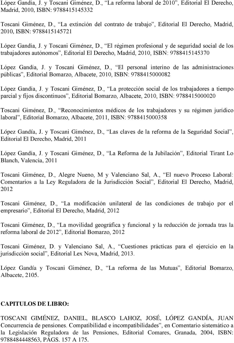 , El régimen profesional y de seguridad social de los trabajadores autónomos, Editorial El Derecho, Madrid, 2010, ISBN: 9788415145370 López Gandía, J. y Toscani Giménez, D.
