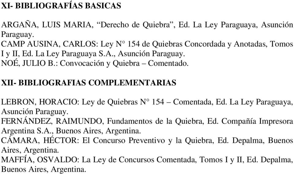 XII- BIBLIOGRAFIAS COMPLEMENTARIAS LEBRON, HORACIO: Ley de Quiebras N 154 Comentada, Ed. La Ley Paraguaya, Asunción Paraguay. FERNÁNDEZ, RAIMUNDO, Fundamentos de la Quiebra, Ed.