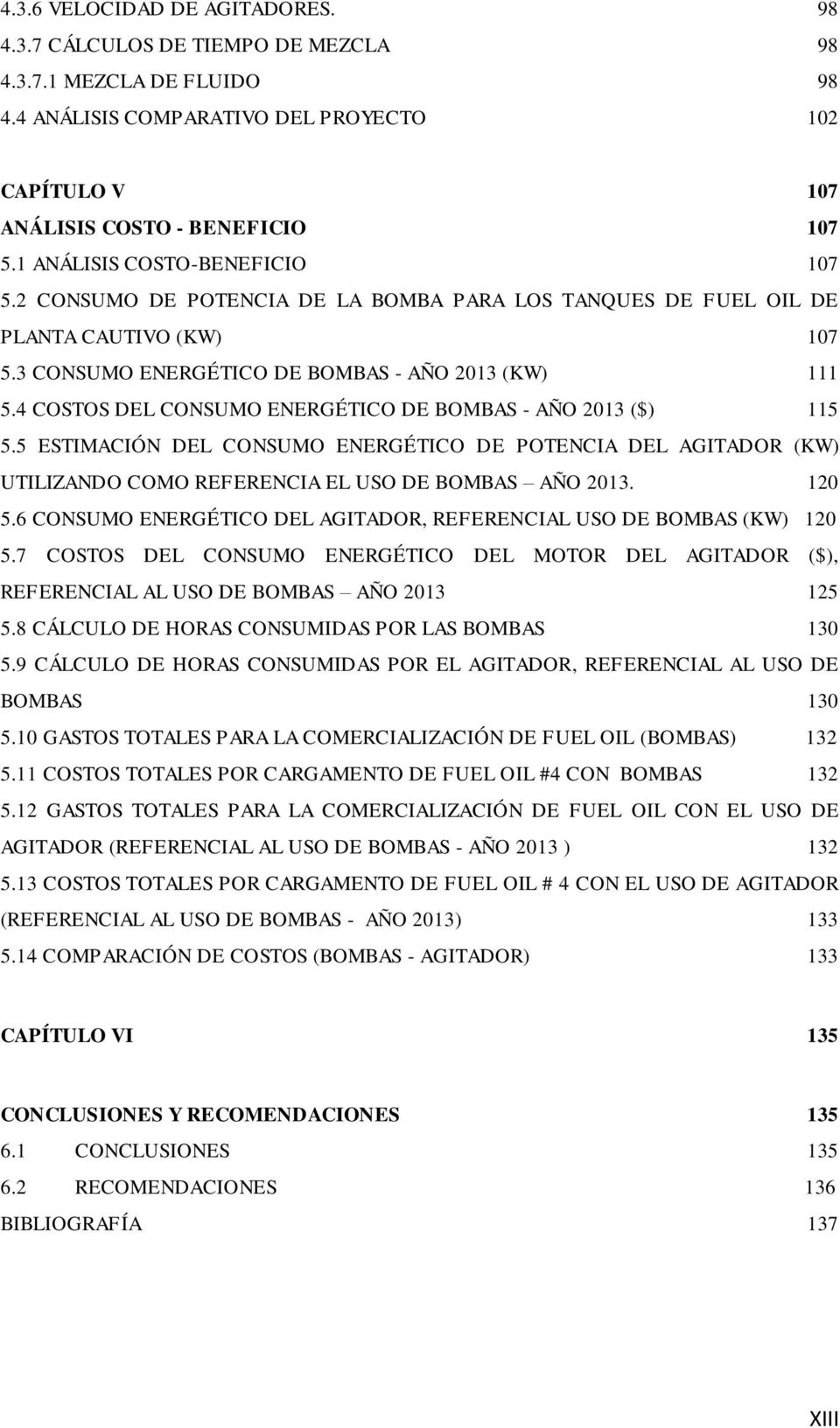 4 COSTOS DEL CONSUMO ENERGÉTICO DE BOMBAS - AÑO 2013 ($) 115 5.5 ESTIMACIÓN DEL CONSUMO ENERGÉTICO DE POTENCIA DEL AGITADOR (KW) UTILIZANDO COMO REFERENCIA EL USO DE BOMBAS AÑO 2013. 120 5.
