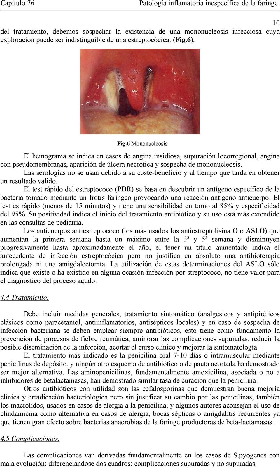 El hemograma se indica en casos de angina insidiosa, supuración locorregional, angina con pseudomembranas, aparición de úlcera necrótica y sospecha de mononucleosis.