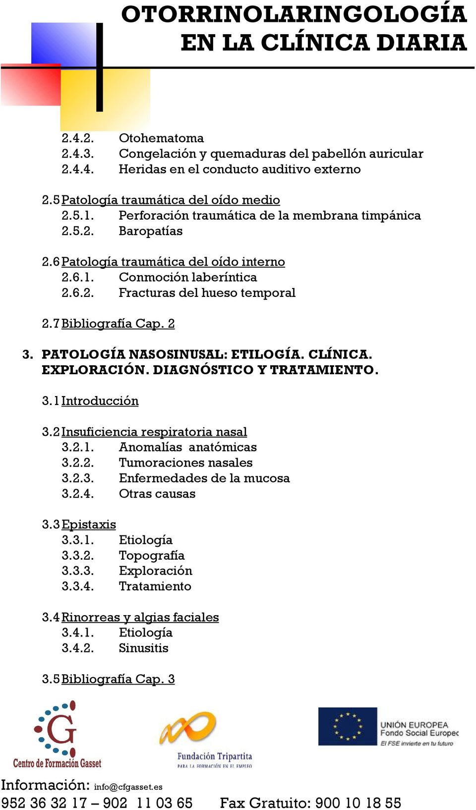 2 3. PATOLOGÍA NASOSINUSAL: ETILOGÍA. CLÍNICA. EXPLORACIÓN. DIAGNÓSTICO Y TRATAMIENTO. 3.1 Introducción 3.2 Insuficiencia respiratoria nasal 3.2.1. Anomalías anatómicas 3.2.2. Tumoraciones nasales 3.