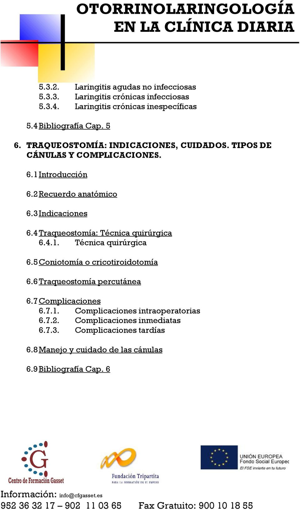 4 Traqueostomía: Técnica quirúrgica 6.4.1. Técnica quirúrgica 6.5 Coniotomía o cricotiroidotomía 6.6 Traqueostomía percutánea 6.7 Complicaciones 6.