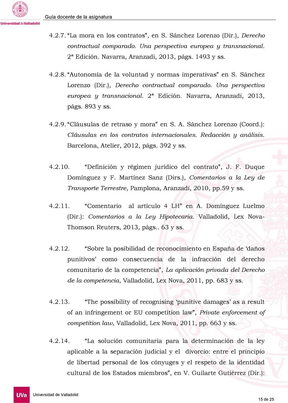4.2.9. Cláusulas de retraso y mora en S. A. Sánchez Lorenzo (Coord.): Cláusulas en los contratos internacionales. Redacción y análisis. Barcelona, Atelier, 2012, págs. 392 y ss. 4.2.10.