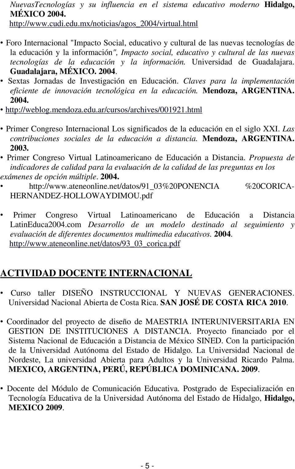 educación y la información. Universidad de Guadalajara. Guadalajara, MÉXICO. 2004. Sextas Jornadas de Investigación en Educación.