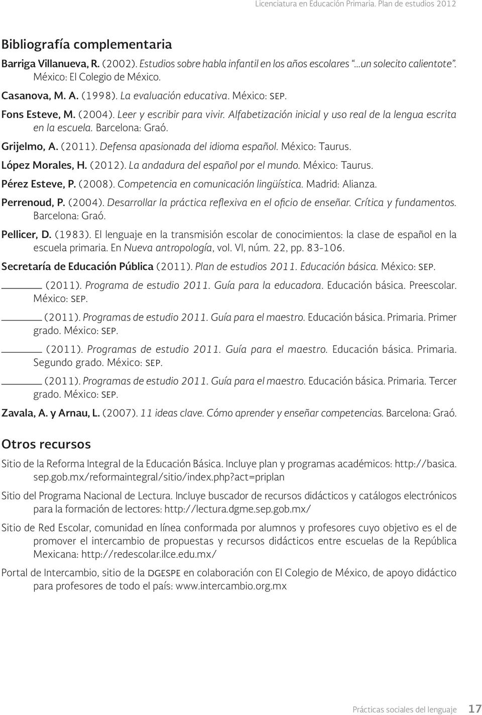 Defensa apasionada del idioma español. México: Taurus. López Morales, H. (2012). La andadura del español por el mundo. México: Taurus. Pérez Esteve, P. (2008). Competencia en comunicación lingüística.