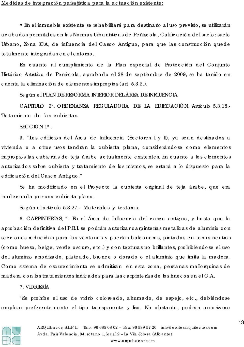 En cuanto al cumplimiento de la Plan especial de Protección del Conjunto Histórico Artístico de Peñíscola, aprobado el 28 de septiembre de 2009, se ha tenido en cuenta la eliminación de elementos