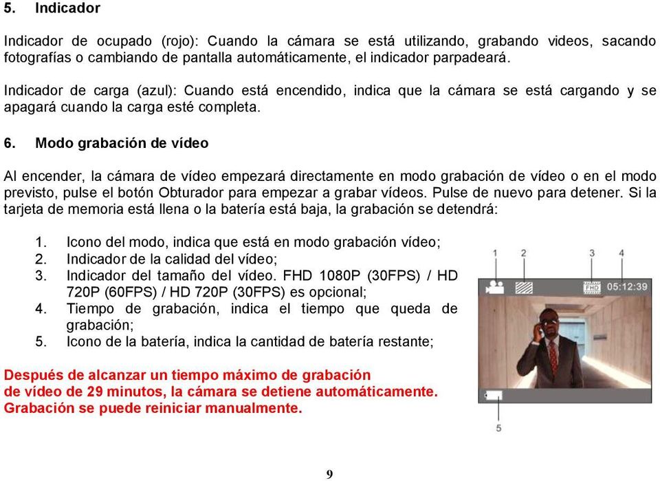 Modo grabación de vídeo Al encender, la cámara de vídeo empezará directamente en modo grabación de vídeo o en el modo previsto, pulse el botón Obturador para empezar a grabar vídeos.